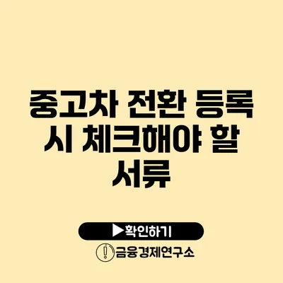 중고차 전환 등록 시 체크해야 할 서류