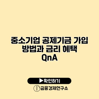 중소기업 공제기금 가입 방법과 금리 혜택 QnA