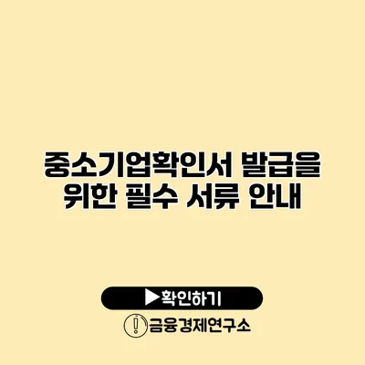 중소기업확인서 발급을 위한 필수 서류 안내