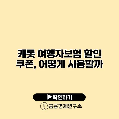 캐롯 여행자보험 할인 쿠폰, 어떻게 사용할까?