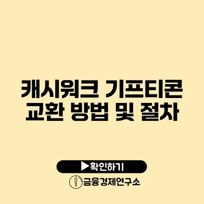 캐시워크 기프티콘 교환 방법 및 절차