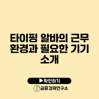 타이핑 알바의 근무 환경과 필요한 기기 소개