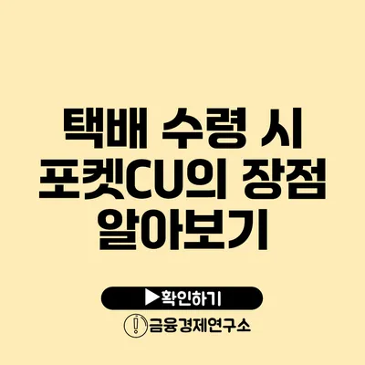 택배 수령 시 포켓CU의 장점 알아보기