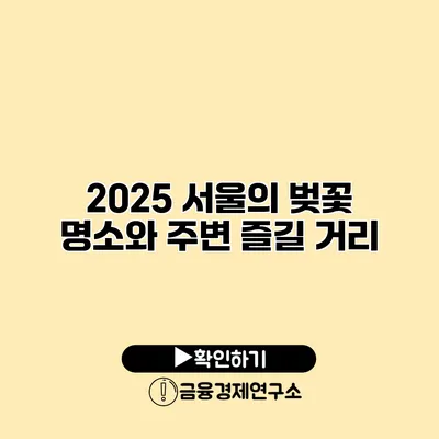 2025 서울의 벚꽃 명소와 주변 즐길 거리