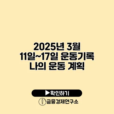 2025년 3월 11일~17일 운동기록 나의 운동 계획