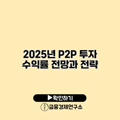 2025년 P2P 투자 수익률 전망과 전략