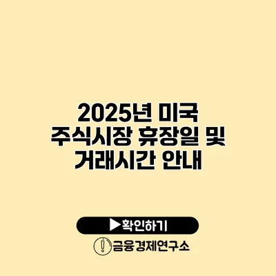 2025년 미국 주식시장 휴장일 및 거래시간 안내