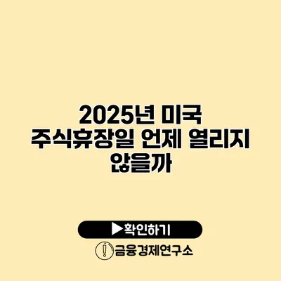 2025년 미국 주식휴장일 언제 열리지 않을까?