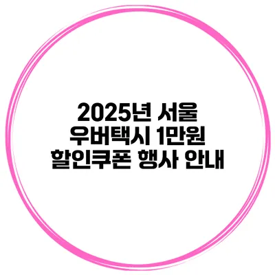 2025년 서울 우버택시 1만원 할인쿠폰 행사 안내