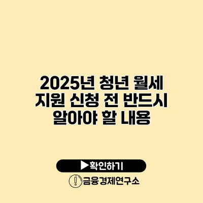 2025년 청년 월세 지원 신청 전 반드시 알아야 할 내용