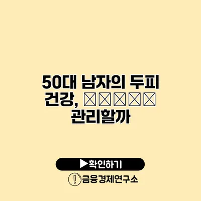 50대 남자의 두피 건강, چگونه 관리할까?