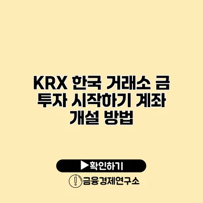 KRX 한국 거래소 금 투자 시작하기 계좌 개설 방법