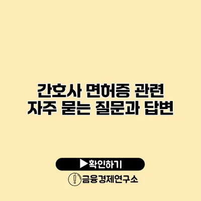 간호사 면허증 관련 자주 묻는 질문과 답변