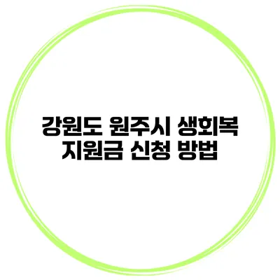 강원도 원주시 생회복 지원금 신청 방법