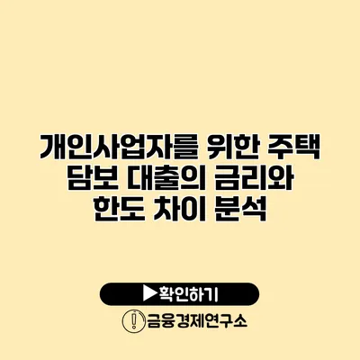 개인사업자를 위한 주택 담보 대출의 금리와 한도 차이 분석
