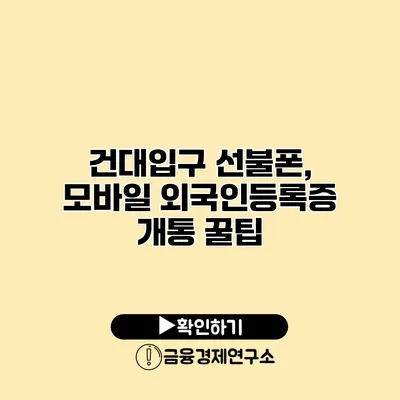 건대입구 선불폰, 모바일 외국인등록증 개통 꿀팁