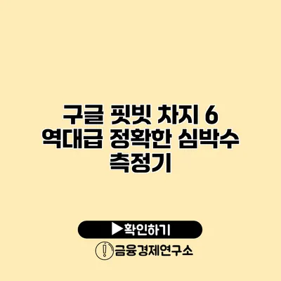 구글 핏빗 차지 6 역대급 정확한 심박수 측정기