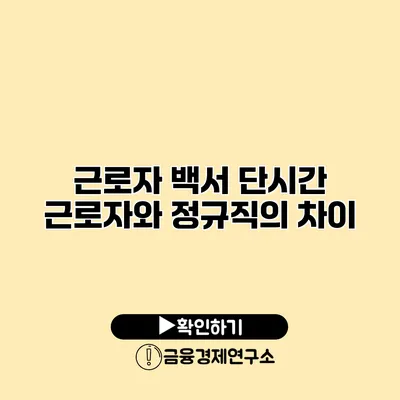 근로자 백서 단시간 근로자와 정규직의 차이