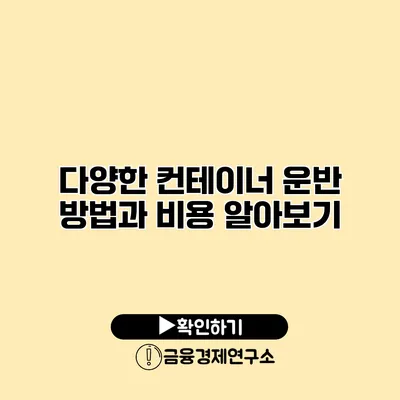 다양한 컨테이너 운반 방법과 비용 알아보기