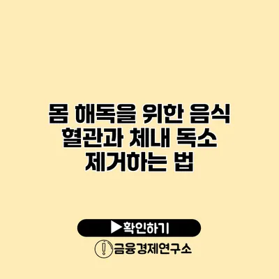 몸 해독을 위한 음식 혈관과 체내 독소 제거하는 법