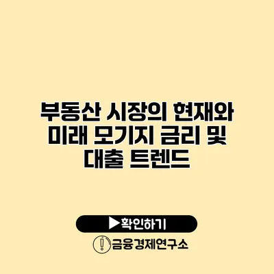 부동산 시장의 현재와 미래 모기지 금리 및 대출 트렌드