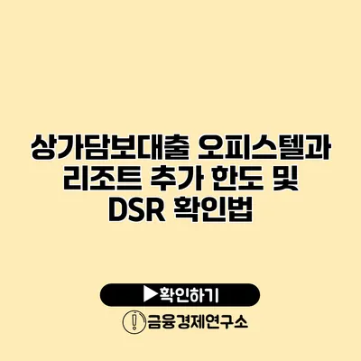 상가담보대출 오피스텔과 리조트 추가 한도 및 DSR 확인법