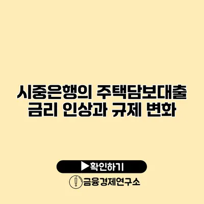 시중은행의 주택담보대출 금리 인상과 규제 변화