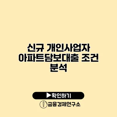 신규 개인사업자 아파트담보대출 조건 분석