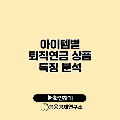 아이템별 퇴직연금 상품 특징 분석