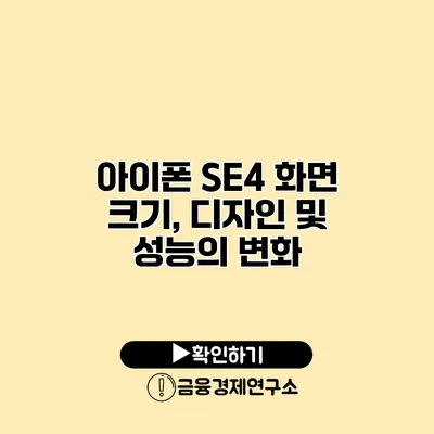 아이폰 SE4 화면 크기, 디자인 및 성능의 변화