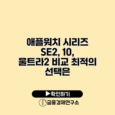 애플워치 시리즈 SE2, 10, 울트라2 비교 최적의 선택은?