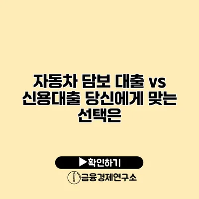 자동차 담보 대출 vs 신용대출 당신에게 맞는 선택은?