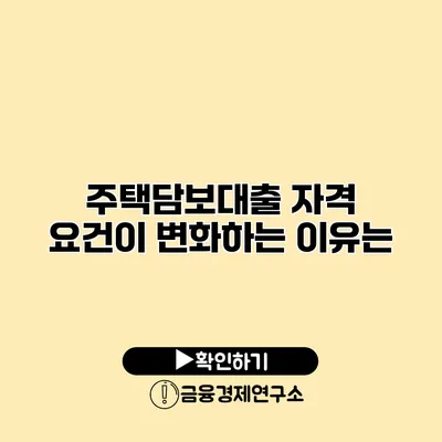 주택담보대출 자격 요건이 변화하는 이유는?