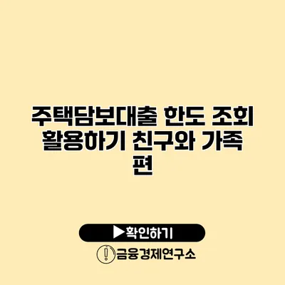 주택담보대출 한도 조회 활용하기 친구와 가족 편