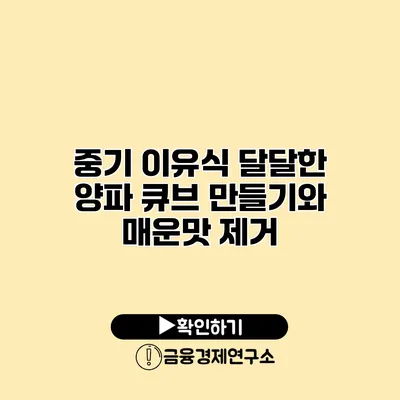 중기 이유식 달달한 양파 큐브 만들기와 매운맛 제거