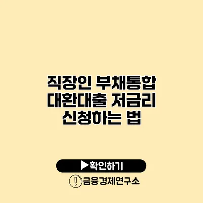 직장인 부채통합 대환대출 저금리 신청하는 법