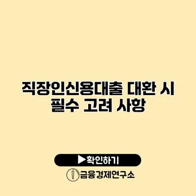 직장인신용대출 대환 시 필수 고려 사항