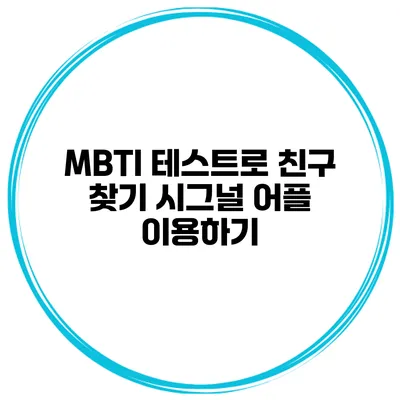 MBTI 테스트로 친구 찾기 시그널 어플 이용하기