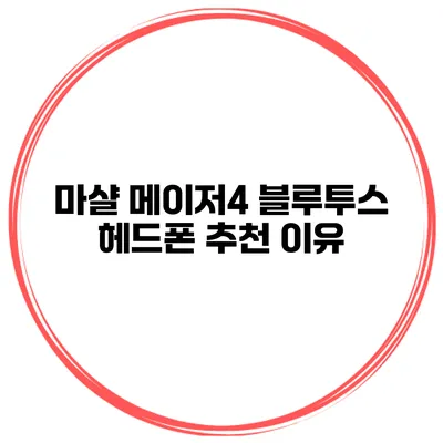 마샬 메이저4 블루투스 헤드폰 추천 이유