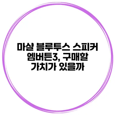 마샬 블루투스 스피커 엠버튼3, 구매할 가치가 있을까?