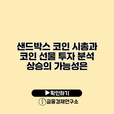 샌드박스 코인 시총과 코인 선물 투자 분석 상승의 가능성은?