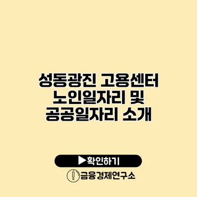 성동광진 고용센터: 노인일자리 및 공공일자리 소개