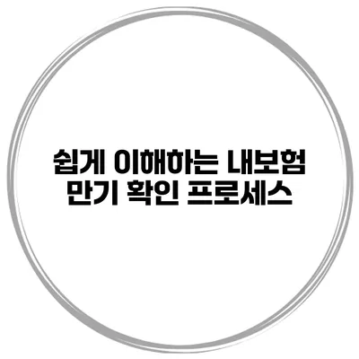 쉽게 이해하는 내보험 만기 확인 프로세스