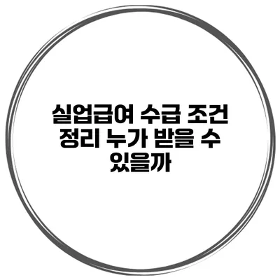실업급여 수급 조건 정리 누가 받을 수 있을까?