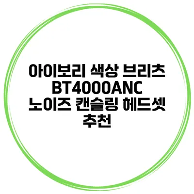 아이보리 색상 브리츠 BT4000ANC 노이즈 캔슬링 헤드셋 추천