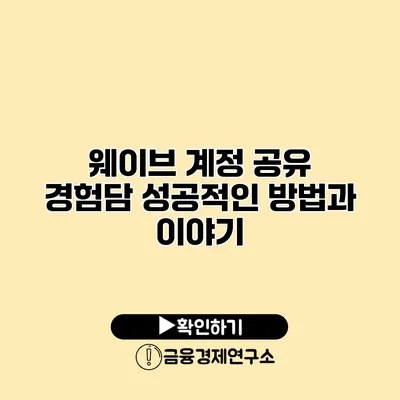 웨이브 계정 공유 경험담 성공적인 방법과 이야기