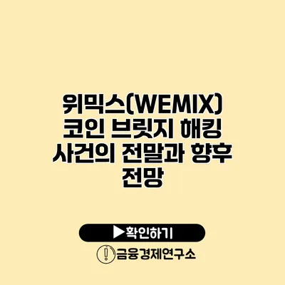 위믹스(WEMIX) 코인 브릿지 해킹 사건의 전말과 향후 전망