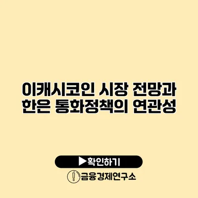 이캐시코인 시장 전망과 한은 통화정책의 연관성