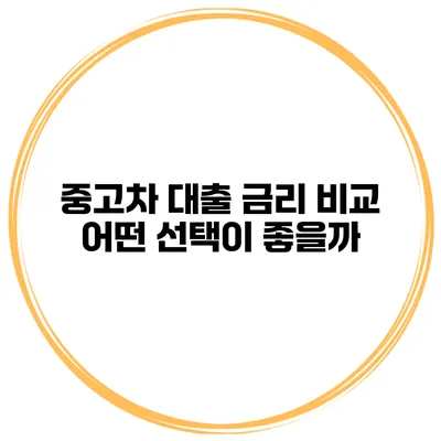 중고차 대출 금리 비교 어떤 선택이 좋을까?