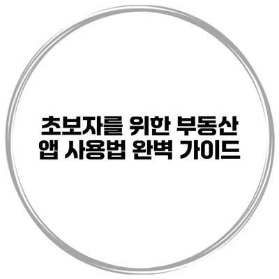 초보자를 위한 부동산 앱 사용법 완벽 가이드